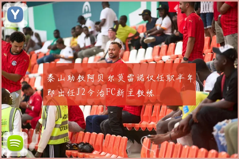 泰山助教阿贝尔莫雷诺仅任职半年即出任J2今治FC新主教练
